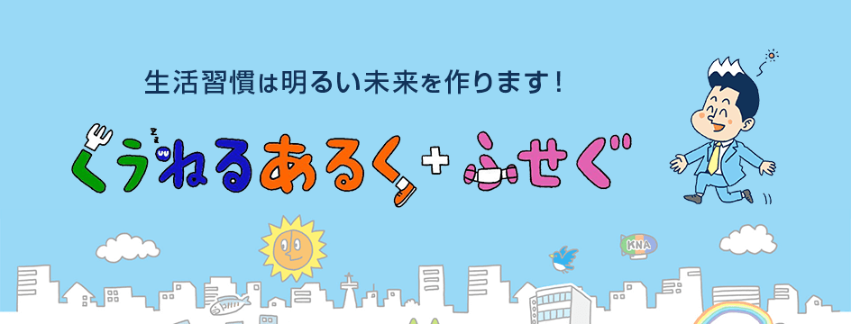 「くうねるあるく＋ふせぐ」 生活習慣は明るい未来を作ります！