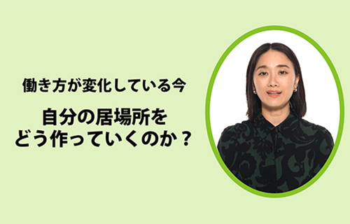 働き方が変化している今 自分の居場所をどう作っていくのか？